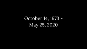 black background with white letters displaying dates October 14, 1973-May 25, 2020